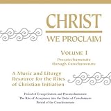 Christ We Proclaim Vol. I; A Music and Liturgy Resource for the Rites of Christian Initiation