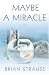 Maybe a Miracle: A Novel