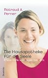 Die Hausapotheke f�r die Seele. Erste Hilfe von Angst bis Zorn - Rotraud A. Perner