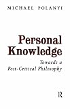 Personal Knowledge: Towards a Post-Critical Philosophy
