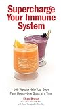 Supercharge Your Immune System: 100 Ways to Help Your Body Fight Illness - One Glass at a Time