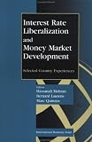 Interest Rate Liberalization and Money Market Development: Selected Country Experiences : Proceedings of a Seminar Held in Beijing July/August 1995