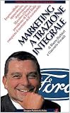 Marketing a trazione integrale. Imprevedibile, appassionato, determinato, Massimo Ghenzer, il presidente di Ford Italia conquista il mercato dell'automobile (Marketing & pubblicità)