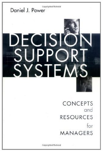 Decision Support Systems: Concepts and Resources for Managers, by Daniel Power
