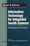Information Technology for Integrated Health Systems: Positioning for the Future