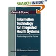 Information Technology for Integrated Health Systems: Positioning for the Future by Ernst & Young LLP, Kerry Kissinger, and Sandra Borchardt