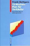 Dreizehn (13) Wochen- Plan f&uuml;r Verk&auml;ufer - Einzelausgabe - Der einfache Weg zur Selbstorganisation - Frank Bettger