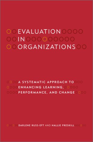 Evaluation in Organizations: A Systematic Approach to Enhancing Learning, Performance, and Change