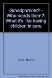 Grandparents? - Who needs them? : what it's like having children in care