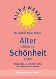 Produkt-Bild: Alter sch&uuml;tzt vor Sch&ouml;nheit nicht!: R&uuml;cken Sie einen Schritt n&auml;her zur alterslosen Sch&ouml;nheit