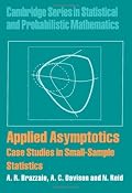 Applied Asymptotics: Case Studies in Small-Sample Statistics (Cambridge Series in Statistical and Probabilistic Mathematics)
