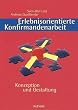 Erlebnisorientierte Konfirmandenarbeit: Konzeption und Gestaltung