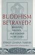 Buddhism Betrayed?: Religion, Politics, and Violence in Sri Lanka (A Monograph of the World Institute for Development Economics Research)