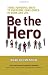 Be the Hero: Three Powerful Ways to Overcome Challenges in Work and Life Be the Hero: Three Powerful Ways to Overcome Challenges in Work and Life