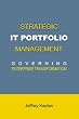 Strategic IT Portfolio Management: Governing Enterprise Transformation