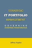 Strategic IT Portfolio Management: Governing Enterprise Transformation
