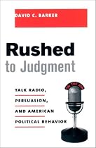 Rushed to Judgment?: Talk Radio, Persuasion and American Political Behavior (Power, Conflict, & Democracy: American Politics into the 21st Century)