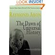 The Dawn Of Universal History: Selected Essays From A Witness To The Twentieth Century by  Raymond Aron