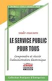Le service public pour tous : Comprendre et réussir l\'administration électronique