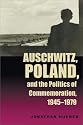 Auschwitz Poland & Politics Of: Commemoration 1945-1979 (Polish and Polish American Studies)