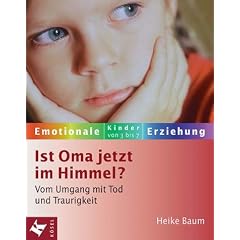 Ist Oma jetzt im Himmel? Vom Umgang mit Tod und Traurigkeit