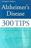 A Caregiver s Guide to Alzheimer s Disease: 300 Tips for Making Life Easier [CAREGIVERS GT ALZ]