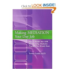 Making Mediation Your Day Job: How to Market Your ADR Business Using Mediation Principles You Already Know