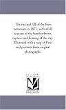 The rise and fall of the Paris commune in 1871; with a full account of the bombardment, capture, and burning of the city. Illustrated with a map of Paris and portraits from original photographs.
