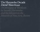 The Harunobu decade : a catalogue of woodcuts by Suzuki Harunobu and his followers in the Museum of Fine Arts, Boston