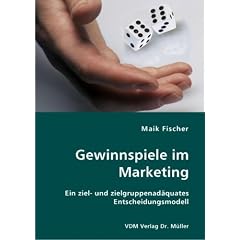 Gewinnspiele im Marketing: Ein ziel- und zielgruppenad�quates Entscheidungsmodell