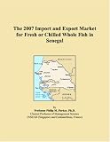 The 2007 Import and Export Market for Fresh or Chilled Whole Fish in Senegal