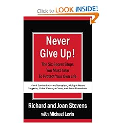 Never Give Up!: How I Survived a Heart Transplant, Multiple Heart Surgeries, Colon Cancer,... by Richard Stevens, Joan Stevens and Michael Levin