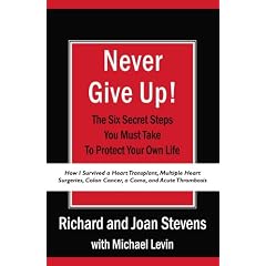 Never Give Up!: How I Survived a Heart Transplant, Multiple Heart Surgeries, Colon Cancer, a Coma, and Acute Thrombosis: The Six Secre