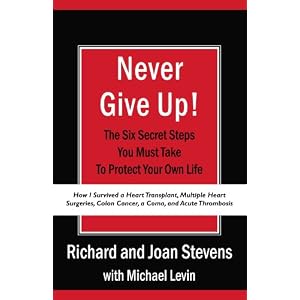 Click here to buy Never Give Up!: How I Survived a Heart Transplant, Multiple Heart Surgeries, Colon... by Richard Stevens, Joan Stevens, and Michael Levin.
