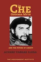 The Che Guevara Myth and the Future of Liberty (Independent Studies in Political Economy)