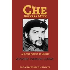 The Che Guevara Myth and the Future of Liberty (Independent Studies in Political Economy)