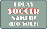 I Play Soccer Naked (Do You?) 11 oz. White Mug