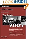Airframe Test Guide 2005: The Fast-Track to Study for and Pass the FAA Aviation Maintenance Technician Airframe Knowledge Test (Fast Track series)