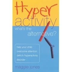 Hyperactivity: What's the Alternative? - Help Your Child Overcome Attention Deficit Hyperactivity Disorder