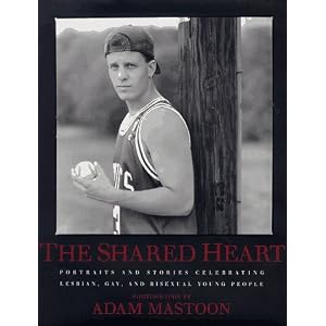 The Shared Heart: Portraits And Stories Celebrating Lesbian, Gay, And Bisexual Young People