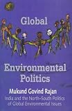 Global Environmental Politics: India and the North-South Politics of Global Environmental Issues