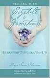 Healing with Crystals and Gemstones: Balance Your Chakras and Your Life