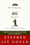 The Hedgehog, the Fox, and the Magister`s Pox: Mending the Gap Between Science and the Humanities