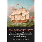 Click here to buy The Age of Scurvy: How a Surgeon, a Mariner and a Gentleman Helped Britain Win the... by Stephen R. Bown.