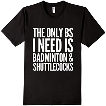 Men's The Only BS I Need Is Badminton &amp; Shuttlecocks T-Shirt 2XL Black