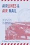 Airlines and Air Mail: The Post Office and the Birth of the Commercial Aviation Industry
