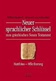 Neuer sprachlicher Schl&uuml;ssel zum griechischen Neuen Testament: Matth&auml;us bis Offenbarung - Wilfrid Haubeck, Heinrich von Siebenthal