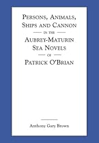 Persons, Animals, Ships and Cannon in the Aubrey-Maturin Sea Novels of Patrick Obrian Persons, Animals, Ships and Cannon in the Aubrey-Maturin Sea Novels of Patrick Obrian