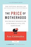 The Price of Motherhood: Why the Most Important Job in the World Is Still the Least Valued