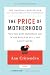 Book cover of The Price of Motherhood: Why the Most Important Job in the World Is Still the Least Valued.